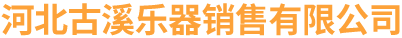 河北古溪樂器銷售有限公司